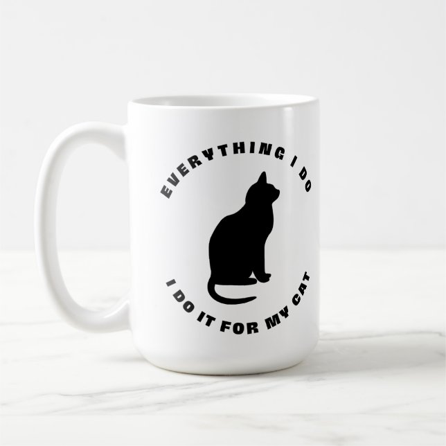 Every Thing I Do, I Do It For My Cat  Coffee Mug (Left)