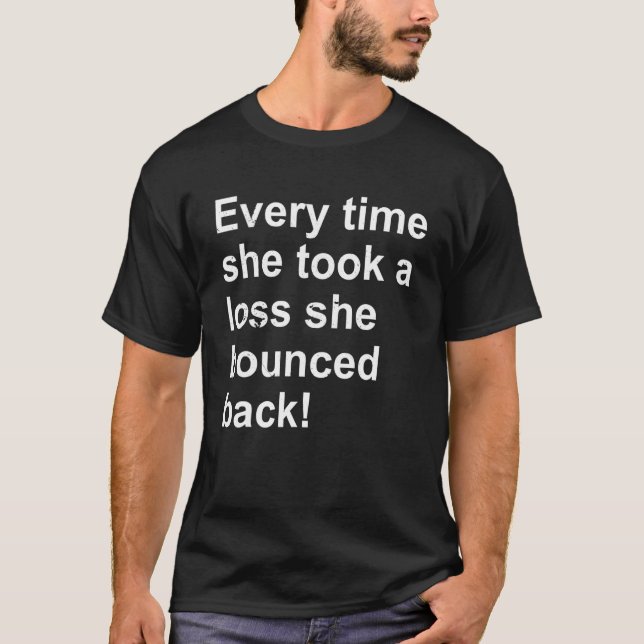 Every Time She Took A Loss She Bounced Back T-Shirt (Front)