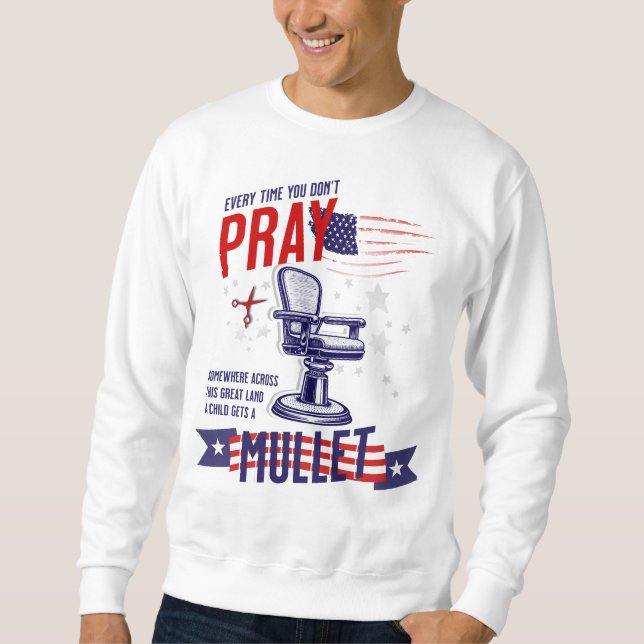 Every Time You Don't Pray Funny Sweatshirt (Front)
