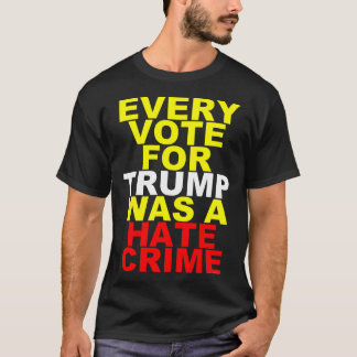 Every Vote For Trump = Hate Crime (Dark For Him) T-Shirt