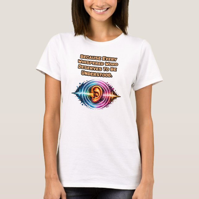 Every Whispered Word: Understanding Hearing T-Shirt (Front)