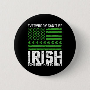 Everybody Can't Be Irish Somebody Has To Drive 6 Cm Round Badge
