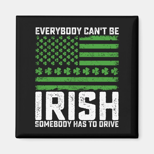 Everybody Can't Be Irish Somebody Has To Drive Magnet (Front)