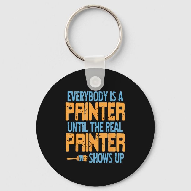 Everybody Claims Painter Status Until The Real One Key Ring (Front)