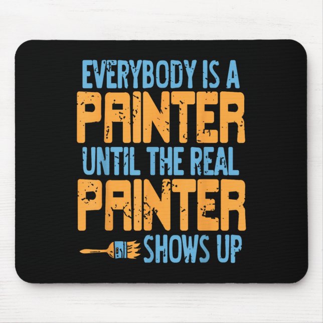 Everybody Claims Painter Status Until The Real One Mouse Mat (Front)