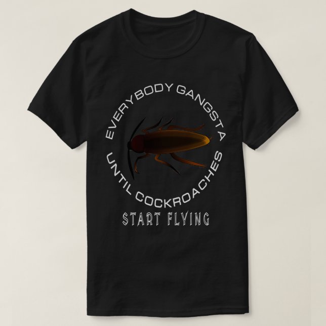 Everybody Gangsta Until Cockroaches Start Flying F T-Shirt (Design Front)