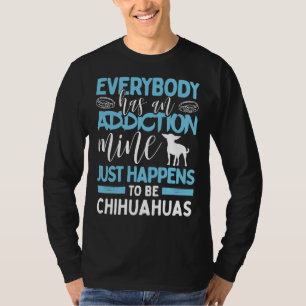 Everybody Has An Addiction Mine Is Chihuahua Dog T-Shirt