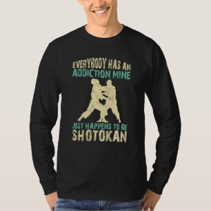 Everybody has an addiction mine is shotokan quote T-Shirt