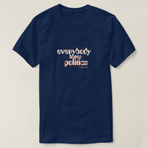 everybody hates politics T-Shirt