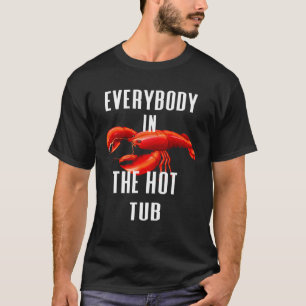 Everybody In The Hot Tub  Boil Crawfish Crayfish E T-Shirt