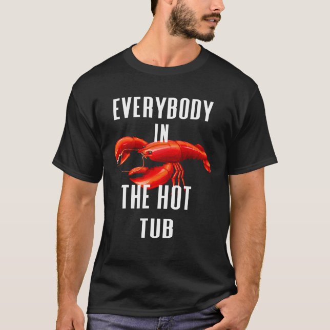 Everybody In The Hot Tub  Boil Crawfish Crayfish E T-Shirt (Front)