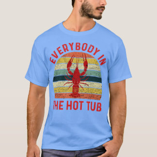Everybody In The Hot Tub Funny Crawfish Crayfish E T-Shirt