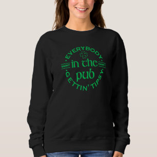 Everybody In The Pub Gettin' Tipsy Drinking St Pat Sweatshirt