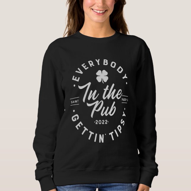 Everybody In The Pub Getting Tipsy St Patrick's Da Sweatshirt (Front)
