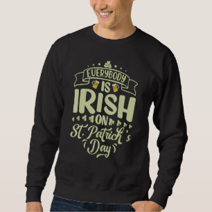 Everybody Is Irish On St Patrick's Day Irish Shamr Sweatshirt