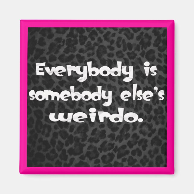 Everybody is somebody else's Weirdo Magnet (Front)