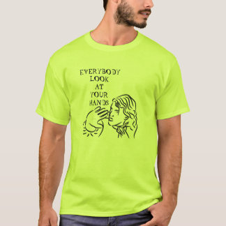 Everybody look at your hands! T-Shirt
