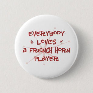 Everybody Loves A French Horn Player 6 Cm Round Badge