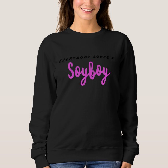 Everybody Loves A SoyBoy Soy Boy Sweatshirt (Front)