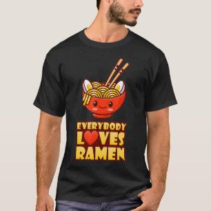 Everybody Loves Ramen Funny Cute Kawaii Noodles Fo T-Shirt