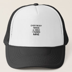 Everybody needs a hero I raised mine- proud parent Trucker Hat
