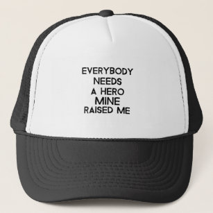 Everybody needs a hero mine raised me- proud child trucker hat