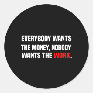Everybody Wants The Money Nobody Wants The Work Classic Round Sticker
