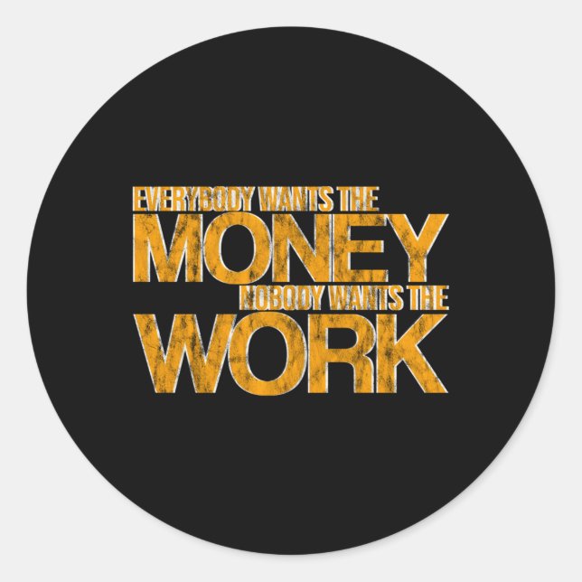 Everybody Wants The Money Nobody Wants The Work- Classic Round Sticker (Front)