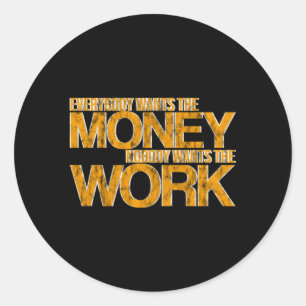 Everybody Wants The Money Nobody Wants The Work- Classic Round Sticker