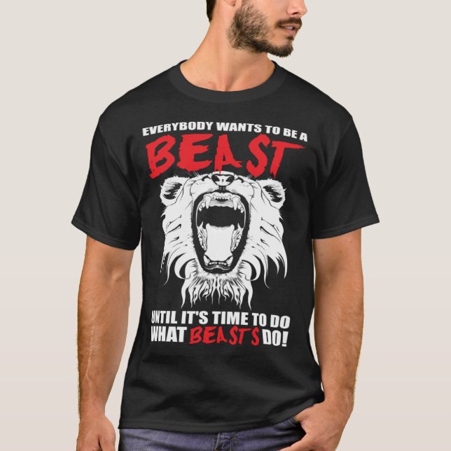 Everybody Wants To Be A Beast  Lion  Motivational T-Shirt (Front)