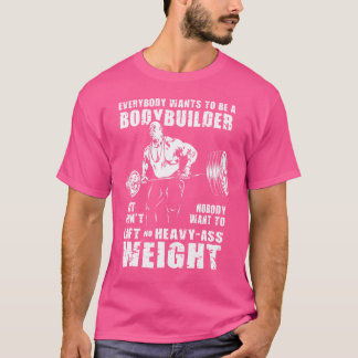 Everybody Wants To Be A Bodybuilder Funny Ronnie C T-Shirt