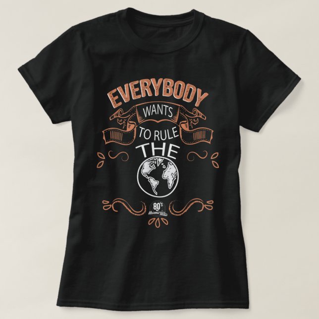 Everybody Wants To Rule The World  T-Shirt (Design Front)