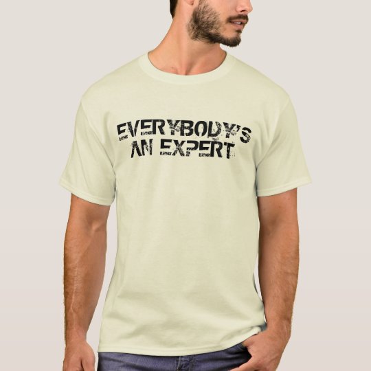 EVERYBODYS AN EXPERT T-Shirt