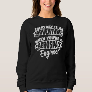 Everyday Adventure As Aerospace Engineer Rocket Sc Sweatshirt