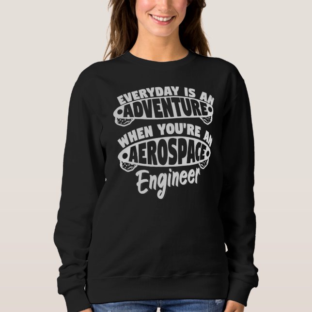 Everyday Adventure As Aerospace Engineer Rocket Sc Sweatshirt (Front)