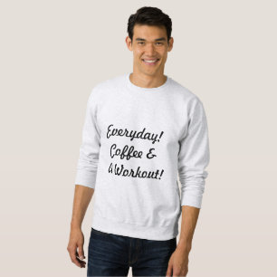 Everyday Coffee & Workout! Sweatshirt