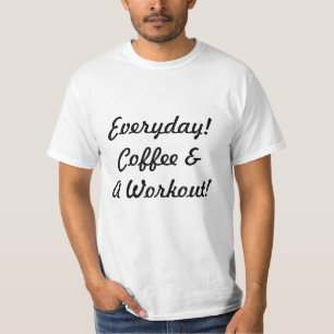 Everyday Coffee & Workout! T-Shirt