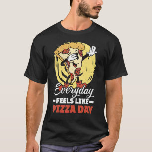 Everyday Feels Like Pizza Day Humourous Food  Quot T-Shirt