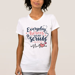 Everyday Heroes Wear Scrubs Nurse Shirt