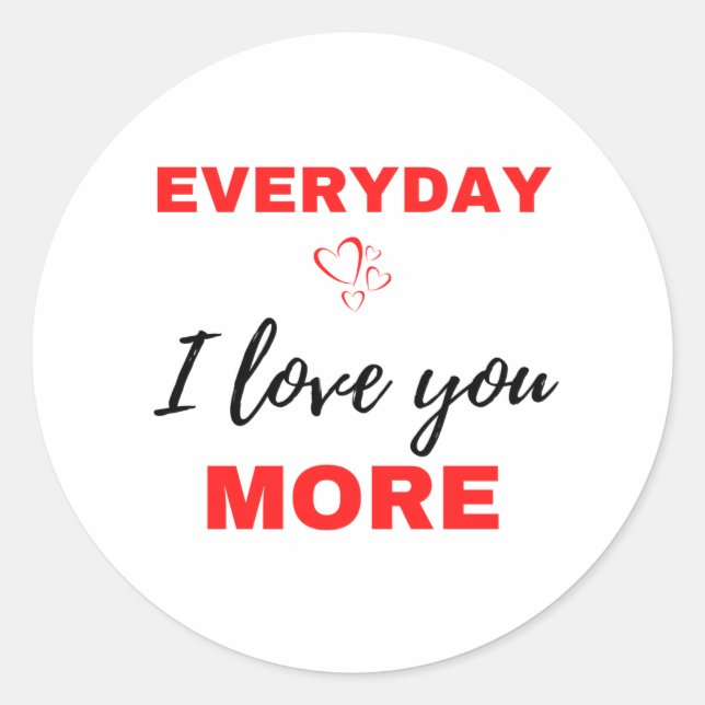 Everyday I Love You More Black Classic Round Sticker (Front)
