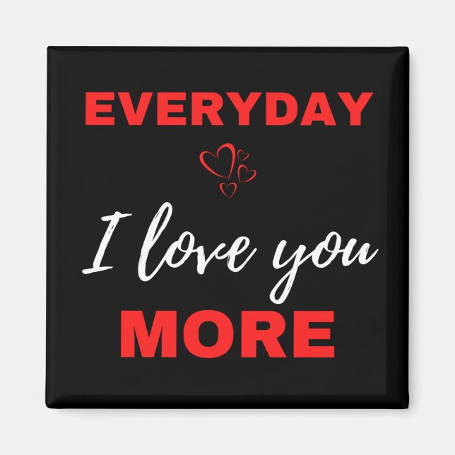 Everyday I Love You More Magnet (Front)