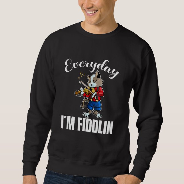 Everyday I M Fiddlin Cat Violin Player Violinist V Sweatshirt (Front)