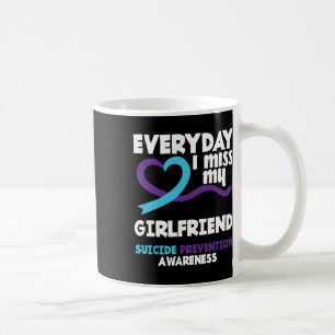 Everyday I Miss My Girlfriend Suicide Prevention A Coffee Mug