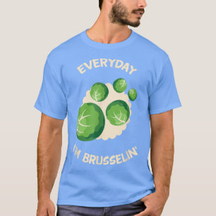 Everyday I'm Brusselin' Funny Brussels Sprouts T-Shirt