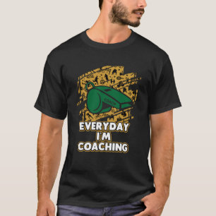 Everyday Im Coaching  Coach Humour Mentor Sarcasti T-Shirt