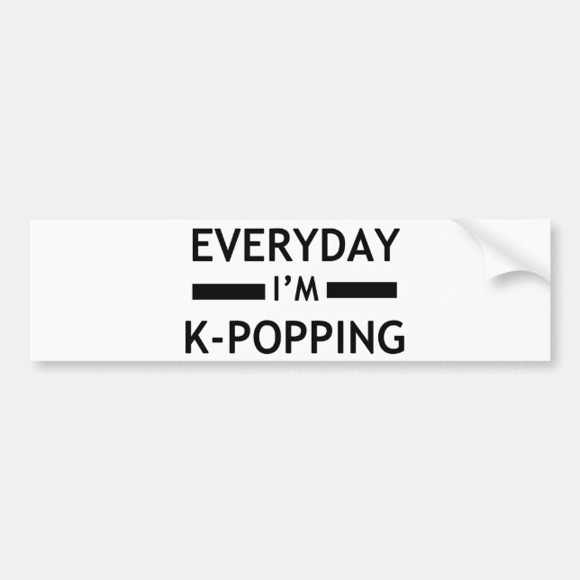 Everyday I'm K-POPPING! Bumper Sticker (Front)