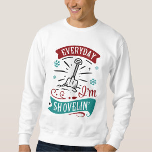 Everyday I'm Shoveling Funny Holiday Sweatshirt