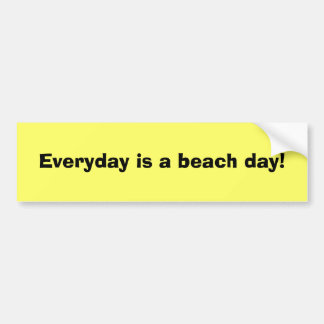Everyday is a beach day! bumper sticker