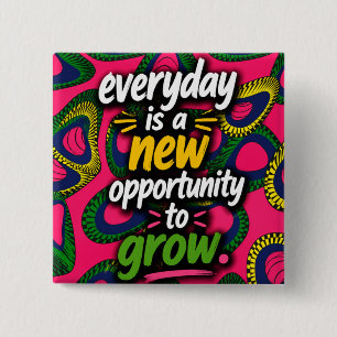 Everyday is a new opportunity to grow! 15 cm square badge