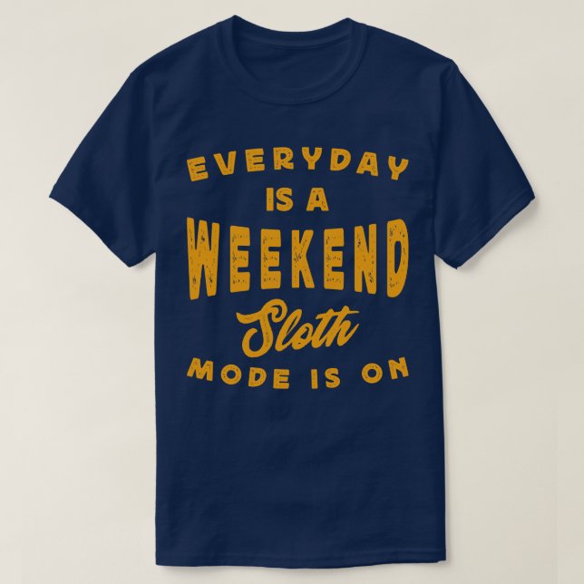 Everyday Is A Weekend Sloth Mode Is On T-Shirt (Design Front)